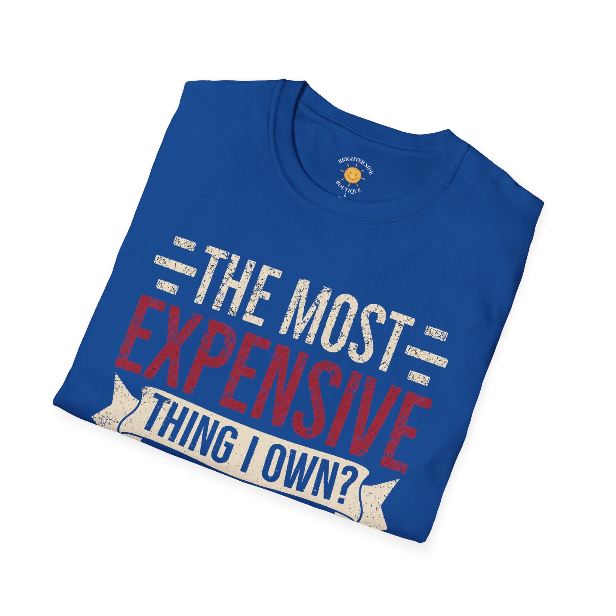 The Most Expensive Thing I Own Dad T-Shirt