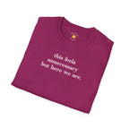 Feels Unnecessary But Here We Are T-Shirt