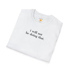 I Will Not Be Doing That T-Shirt