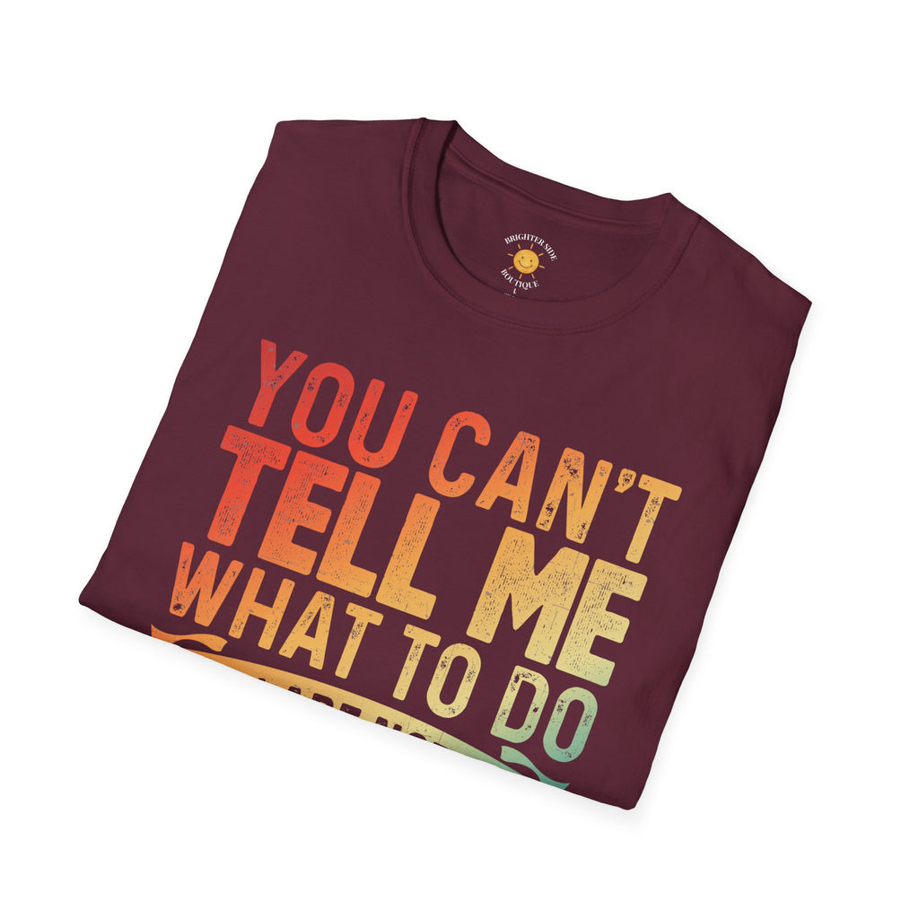 You Can't Tell Me What To Do T-Shirt