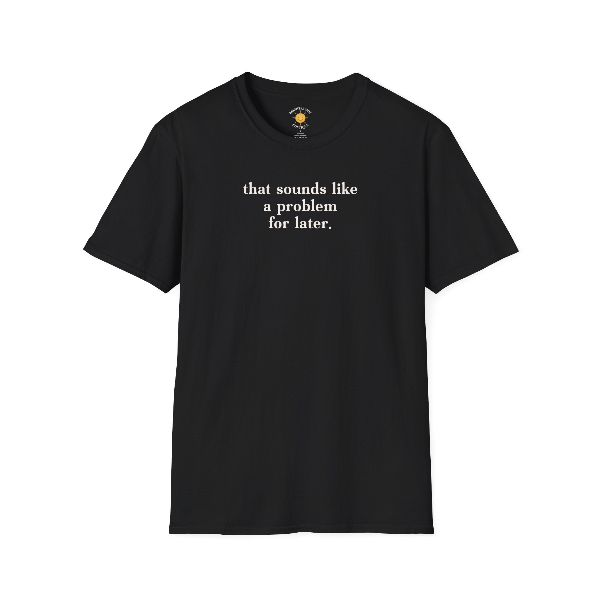 Sounds Like A Problem For Later T-Shirt