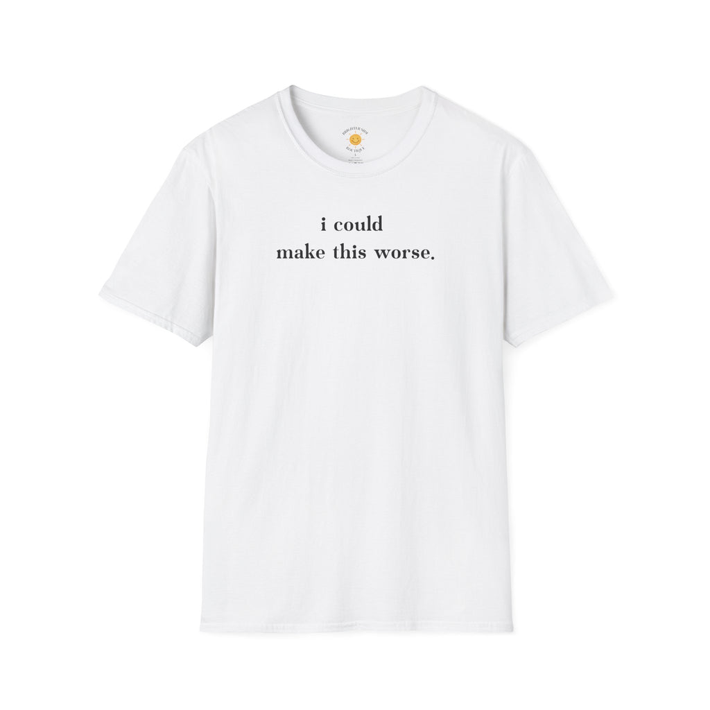 I Could Make This Worse Funny Sarcastic Typography T-Shirt