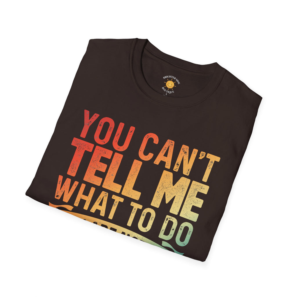 You Can't Tell Me What To Do T-Shirt