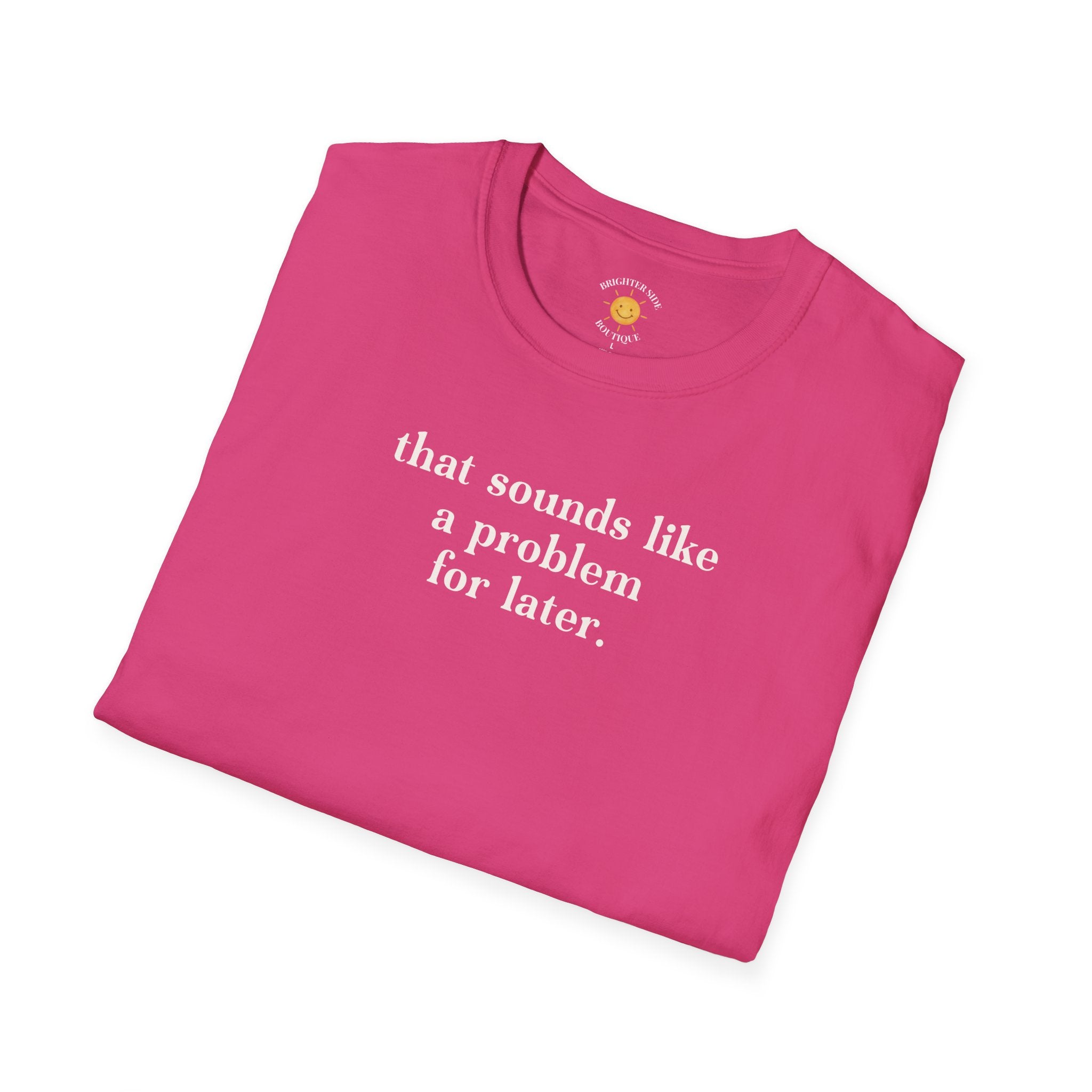 Sounds Like A Problem For Later T-Shirt