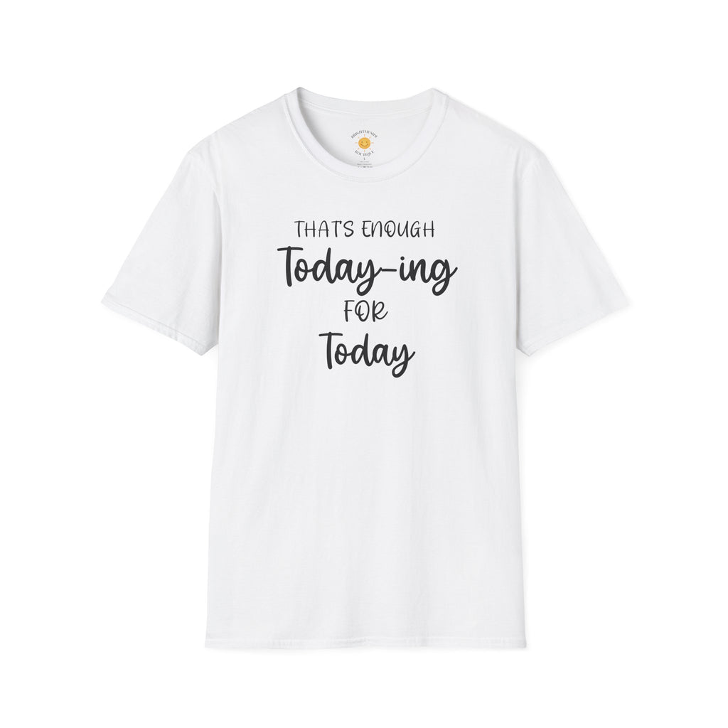 Enough Today-ing T-Shirt