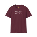 I'll Think About It T-Shirt