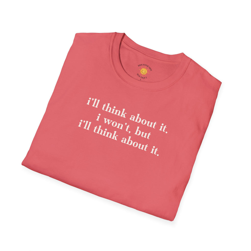 I'll Think About It T-Shirt