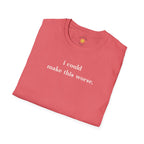 Could Make This Worse T-Shirt