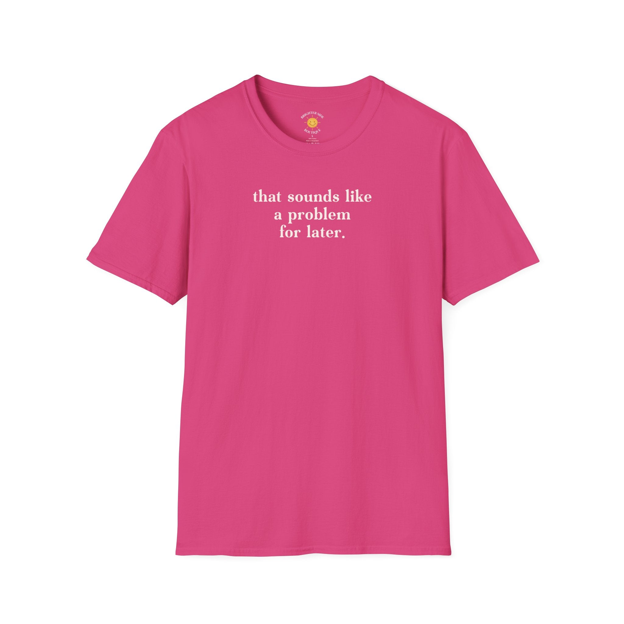 Sounds Like A Problem For Later T-Shirt