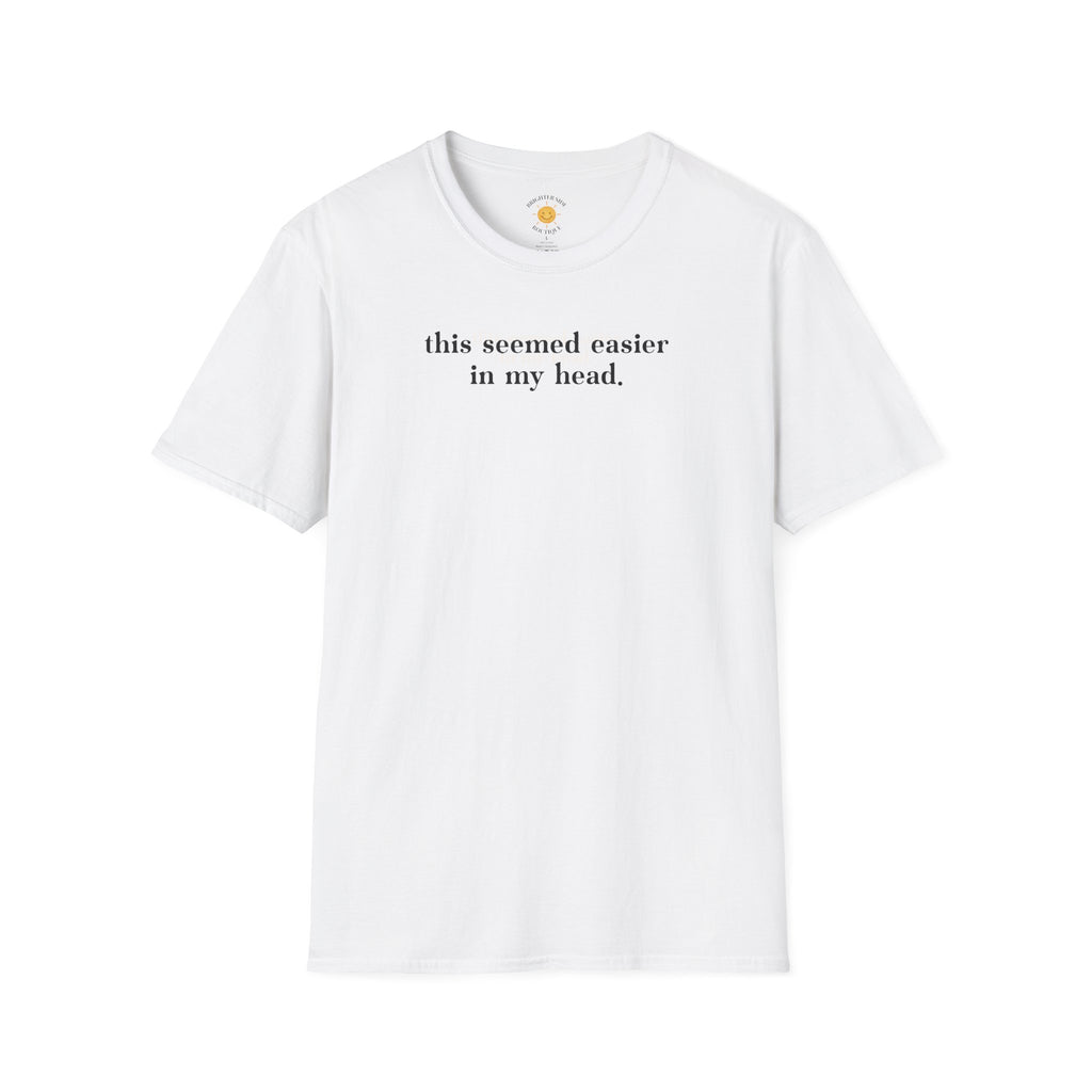Seemed Easier In My Head T-Shirt