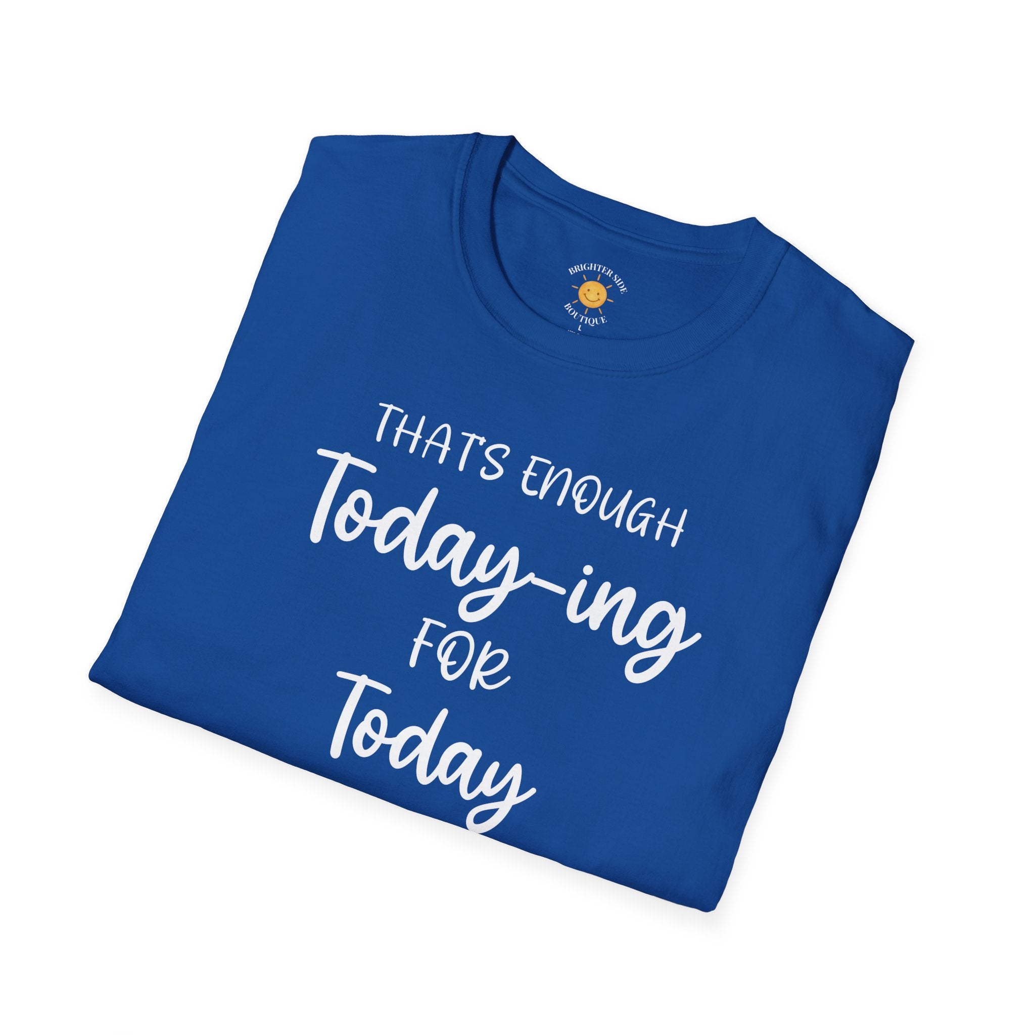 Enough Today-ing T-Shirt