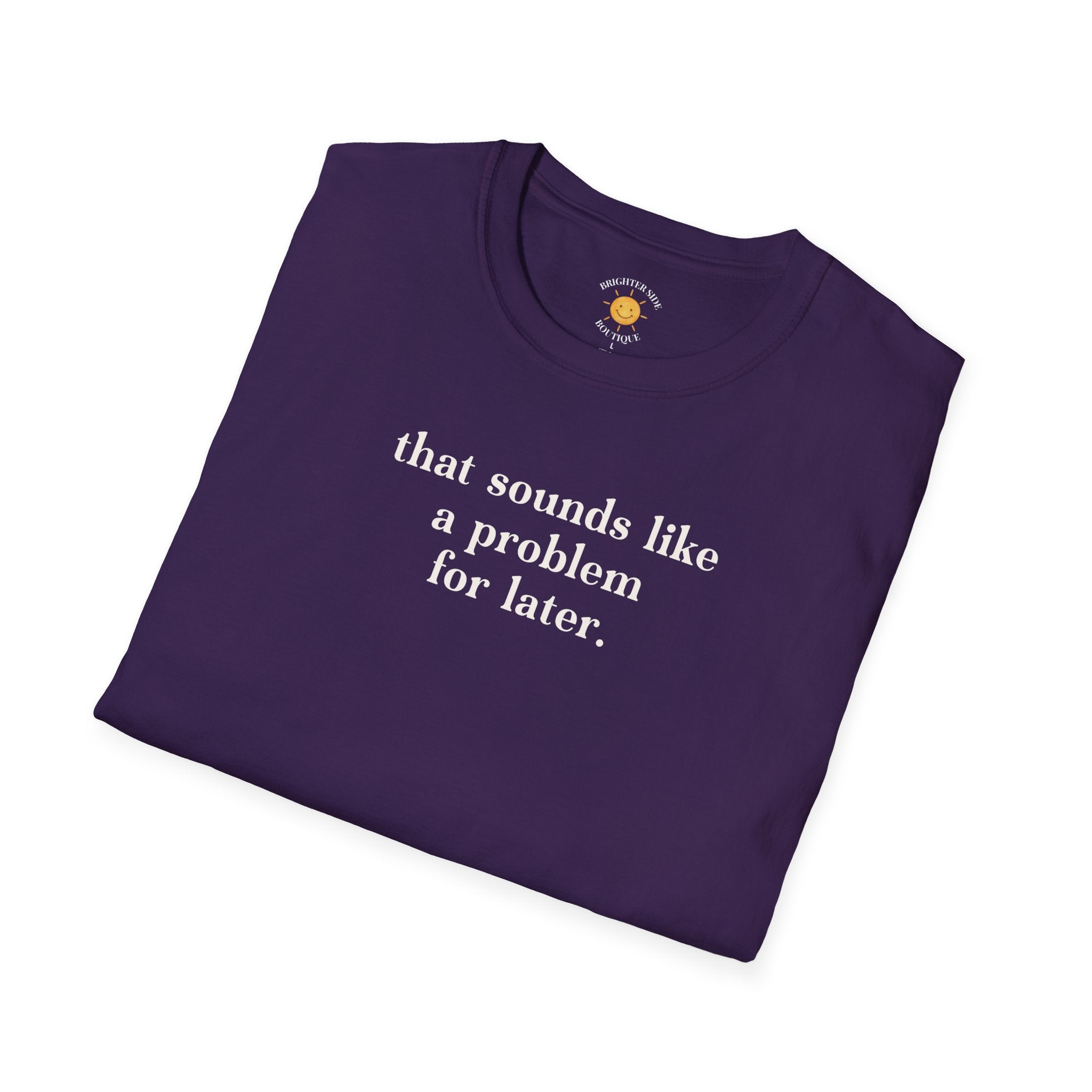 Sounds Like A Problem For Later T-Shirt
