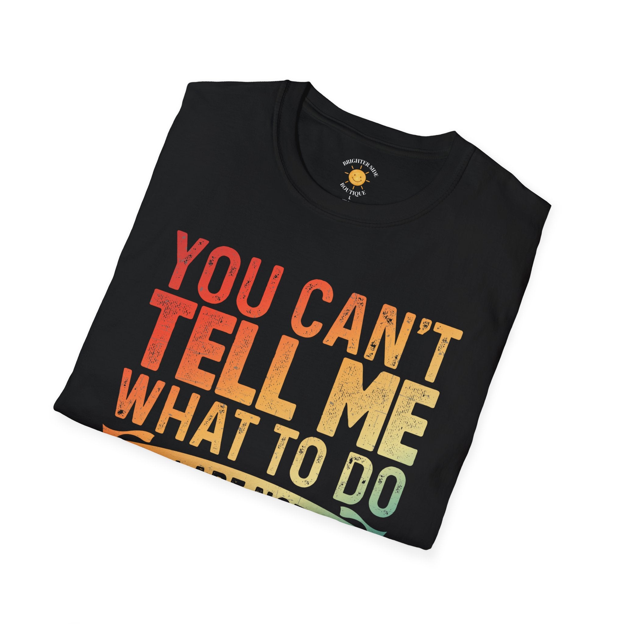 You Can't Tell Me What To Do T-Shirt