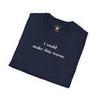 Could Make This Worse T-Shirt