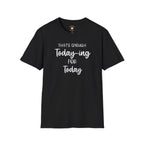 Enough Today-ing T-Shirt