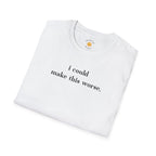 Could Make This Worse T-Shirt