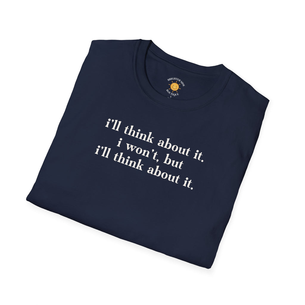 I'll Think About It T-Shirt