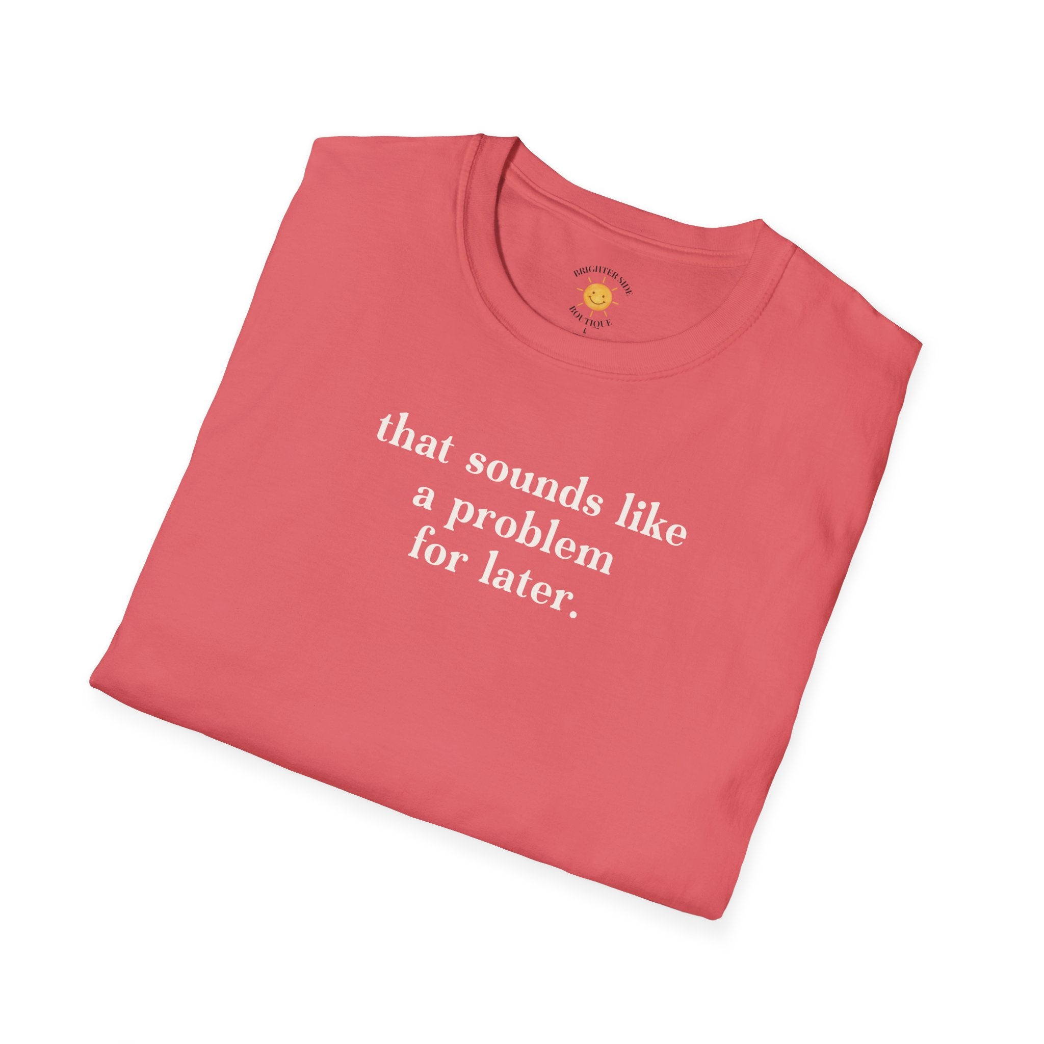 Sounds Like A Problem For Later T-Shirt
