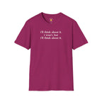 I'll Think About It T-Shirt