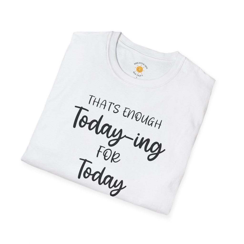 Enough Today-ing T-Shirt