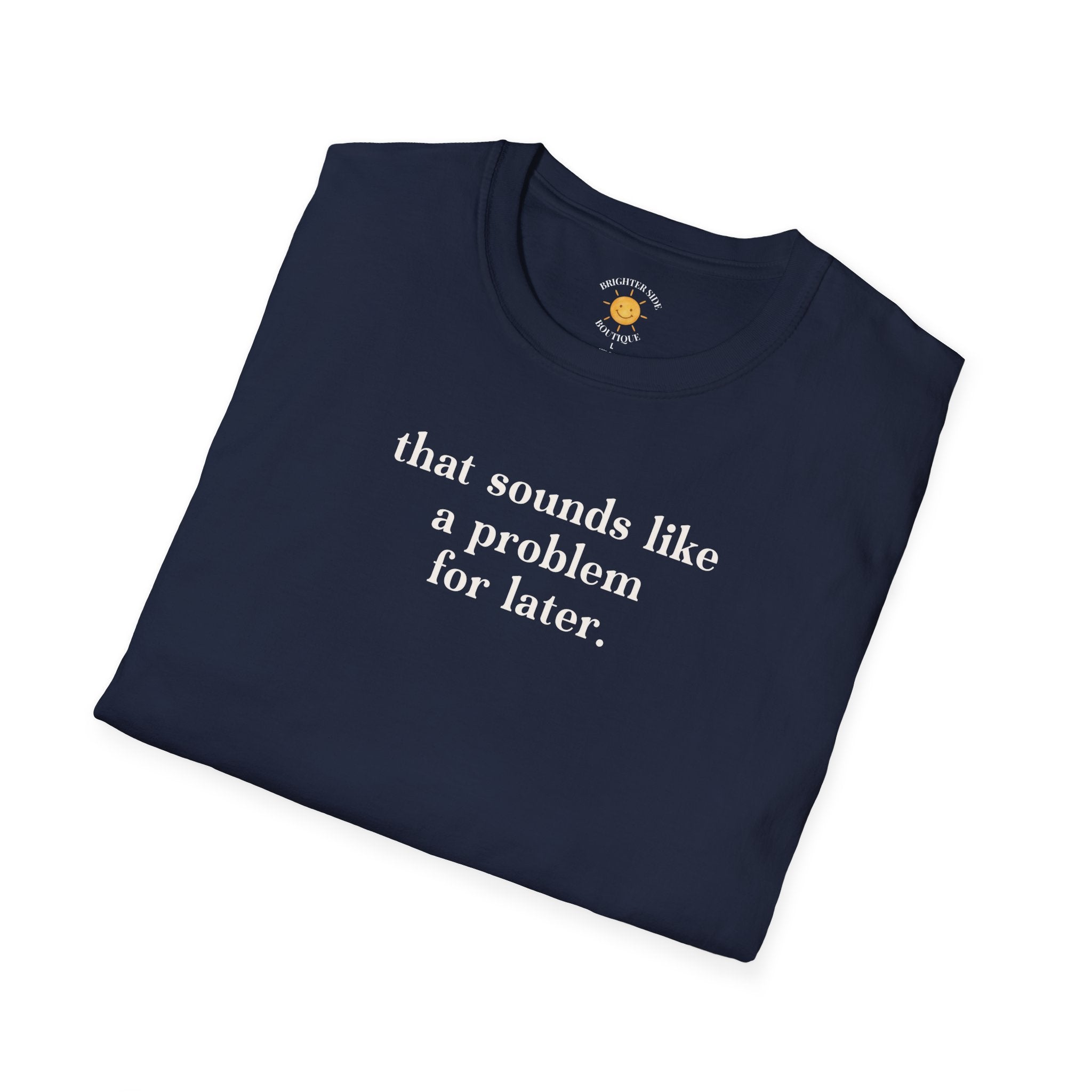 Sounds Like A Problem For Later T-Shirt
