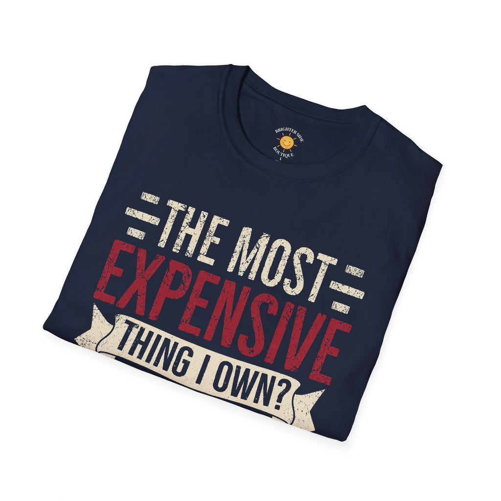 The Most Expensive Thing I Own Dad T-Shirt