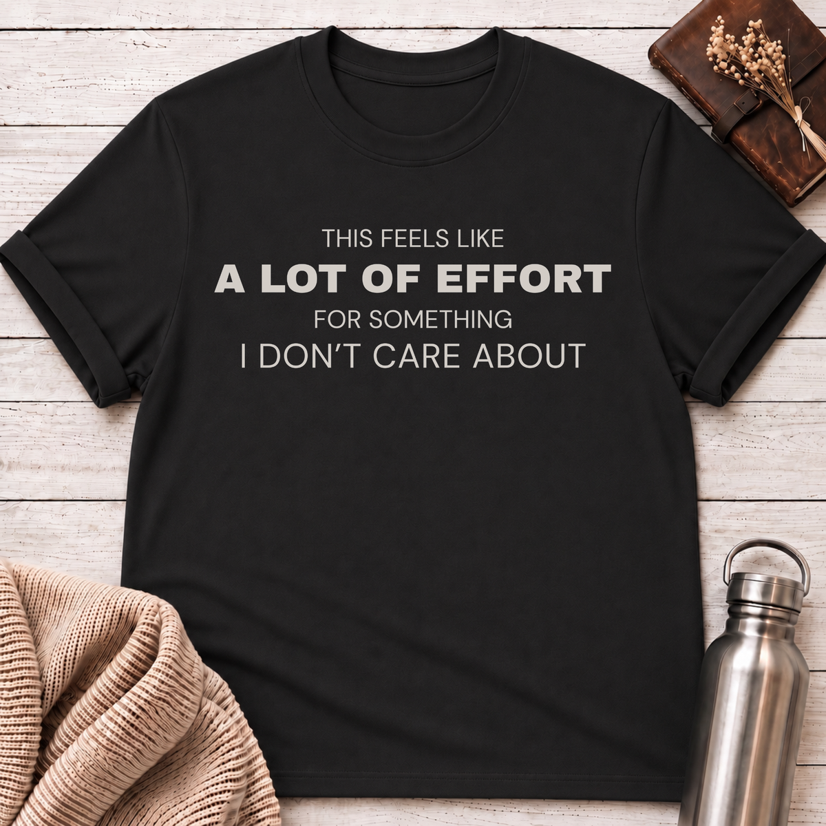 This Feels Like a Lot of Effort T-Shirt
