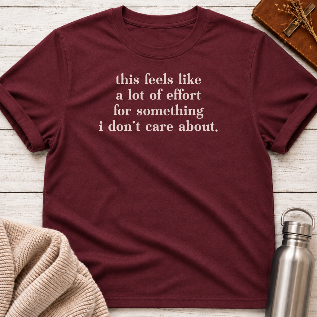This Feels Like a Lot of Effort T-Shirt