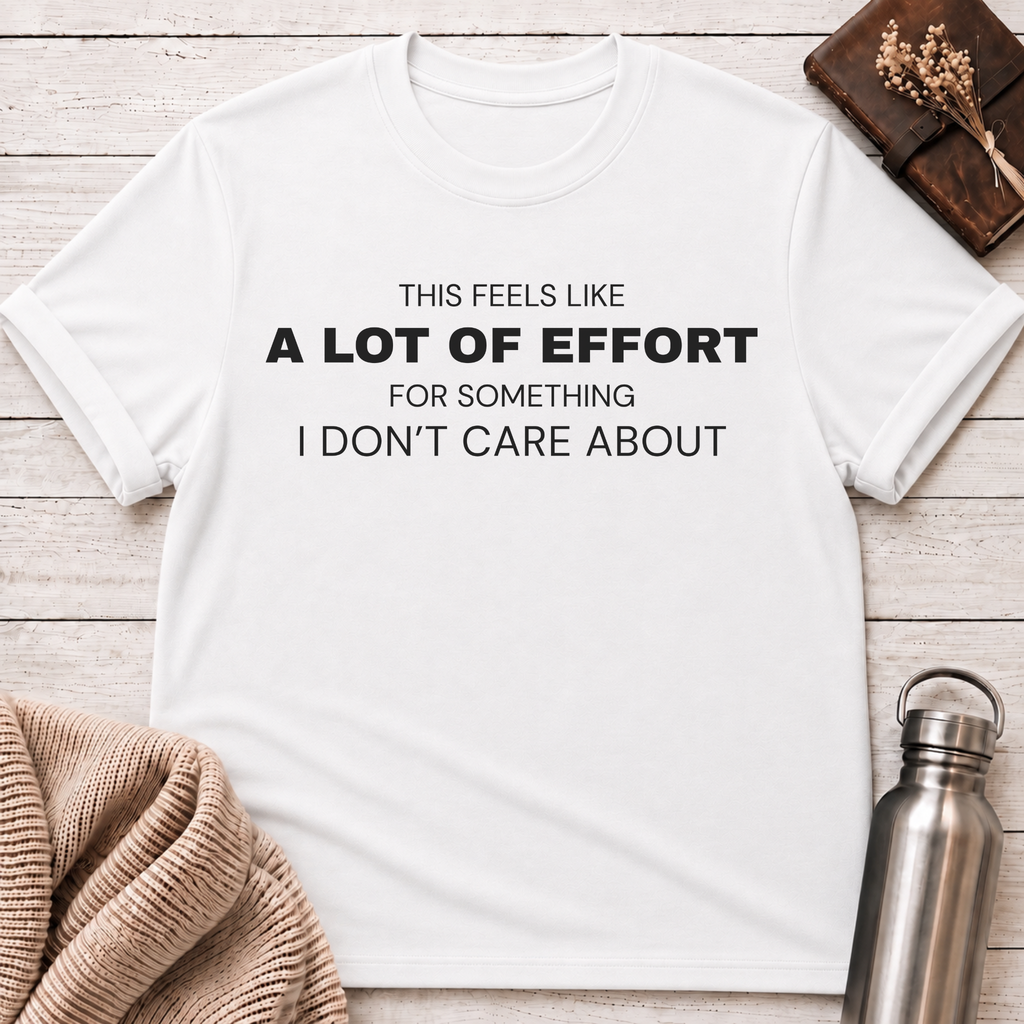 This Feels Like a Lot of Effort T-Shirt