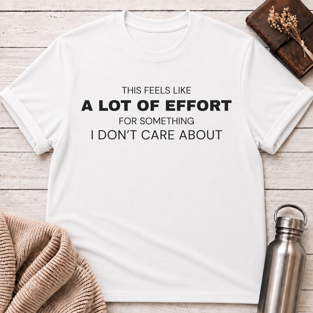 This Feels Like a Lot of Effort T-Shirt