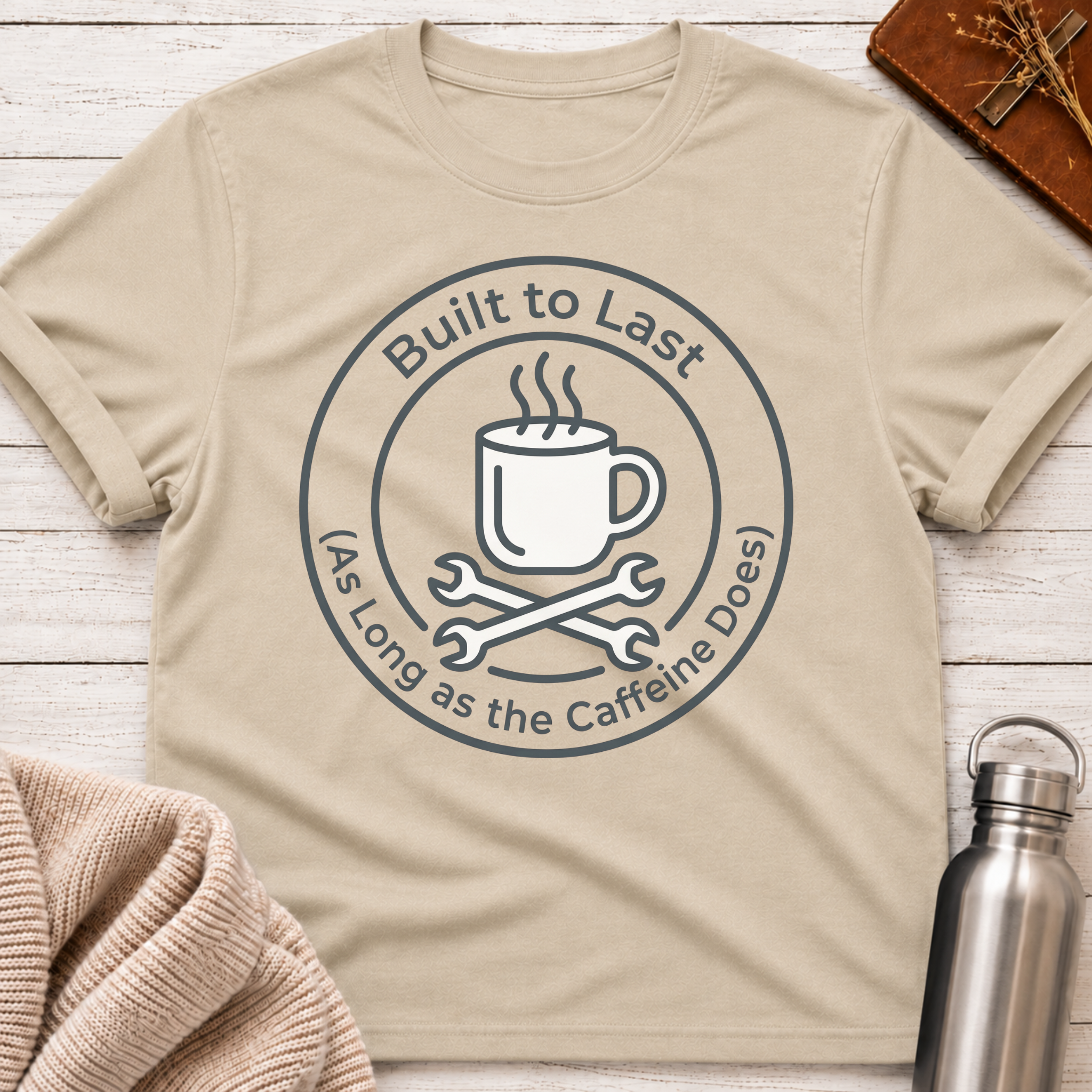 Built To Last As Long As The Caffeine Does Coffee Tee