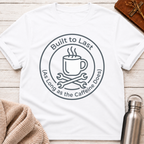 Built To Last As Long As The Caffeine Does Coffee Tee
