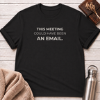 Could Have Been an Email Funny T-Shirt