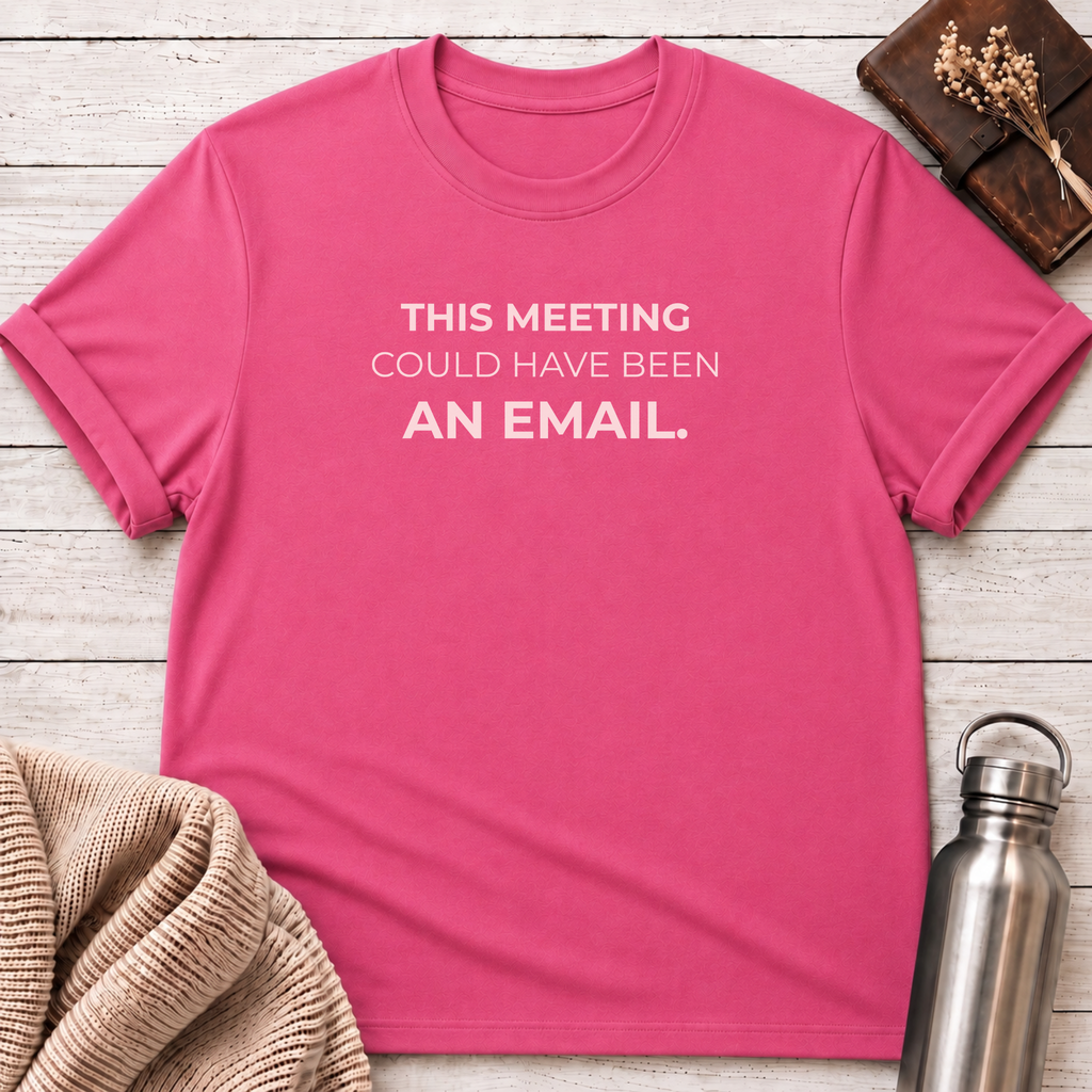 Could Have Been an Email Funny T-Shirt