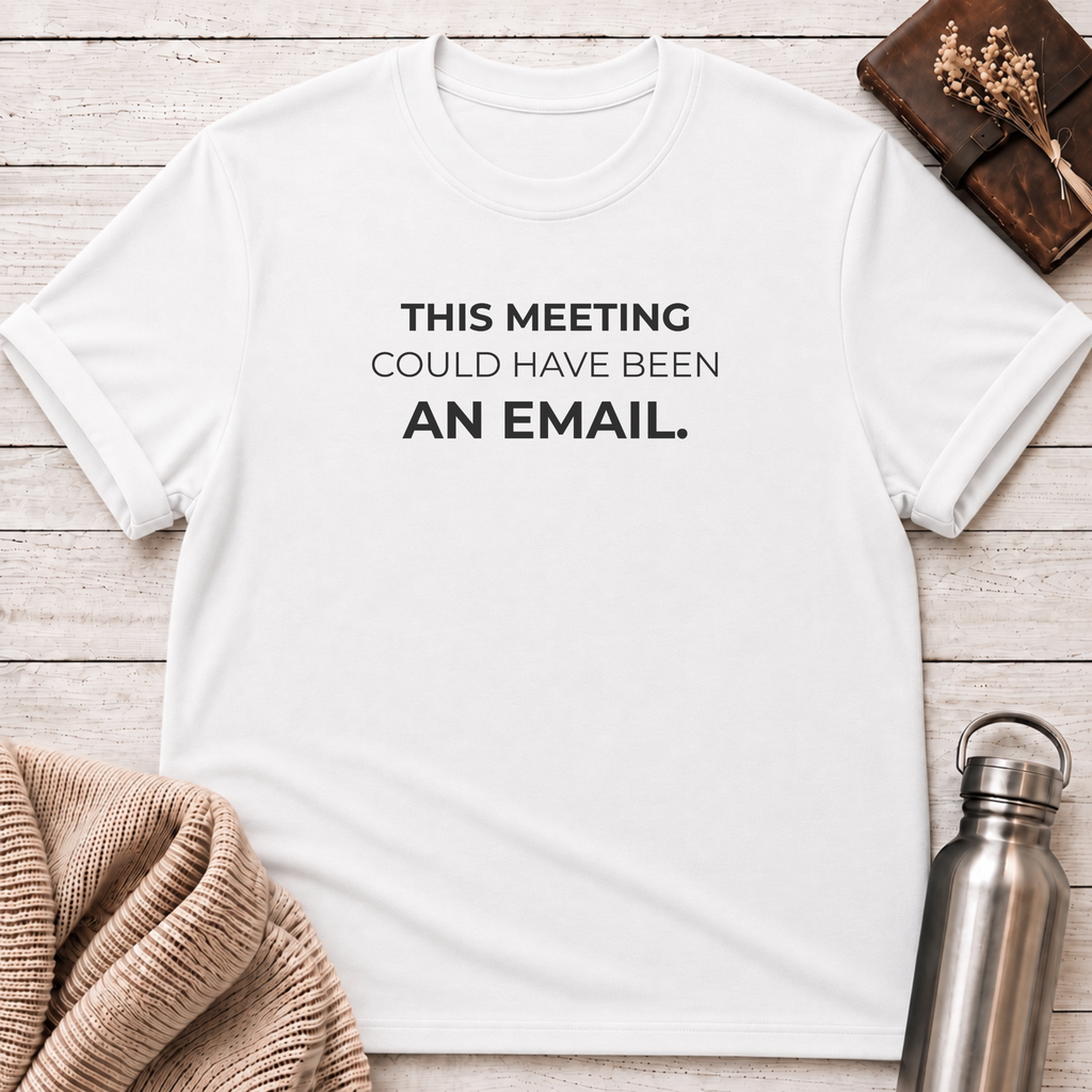 Could Have Been an Email Funny T-Shirt