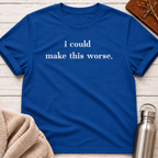 I Could Make This Worse Funny T-Shirt