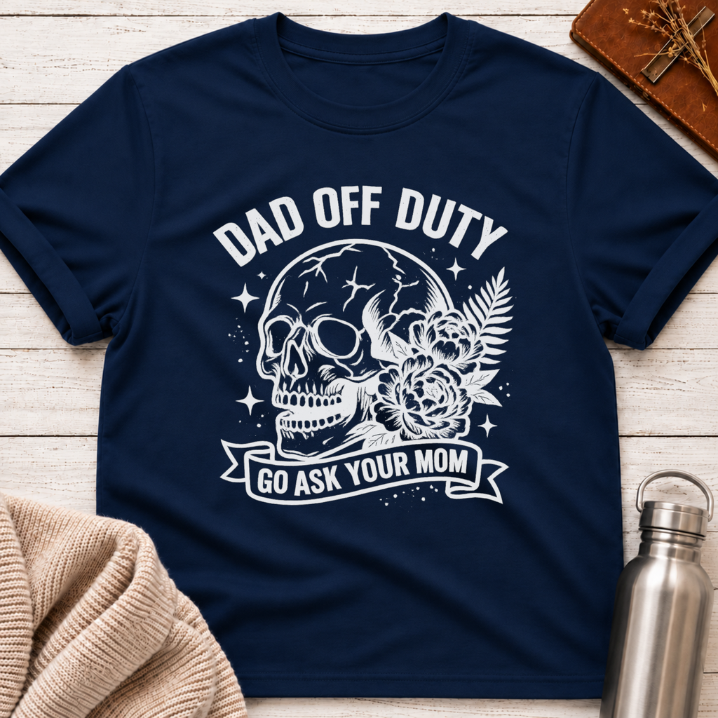 Dad Off Duty Go Ask Your Mom Funny Dad T-Shirt