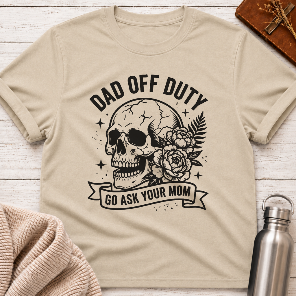 Dad Off Duty Go Ask Your Mom Funny Dad T-Shirt