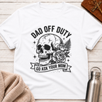 Dad Off Duty Go Ask Your Mom Funny Dad T-Shirt