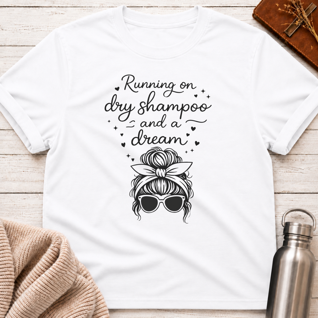 Running on Dry Shampoo and a Dream Funny Messy Bun T-Shirt