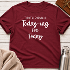 That's Enough Today-ing for Today T-Shirt