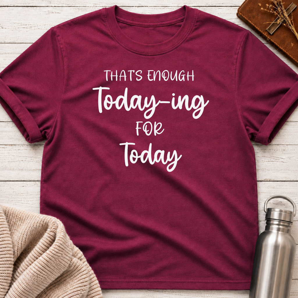 That's Enough Today-ing for Today T-Shirt