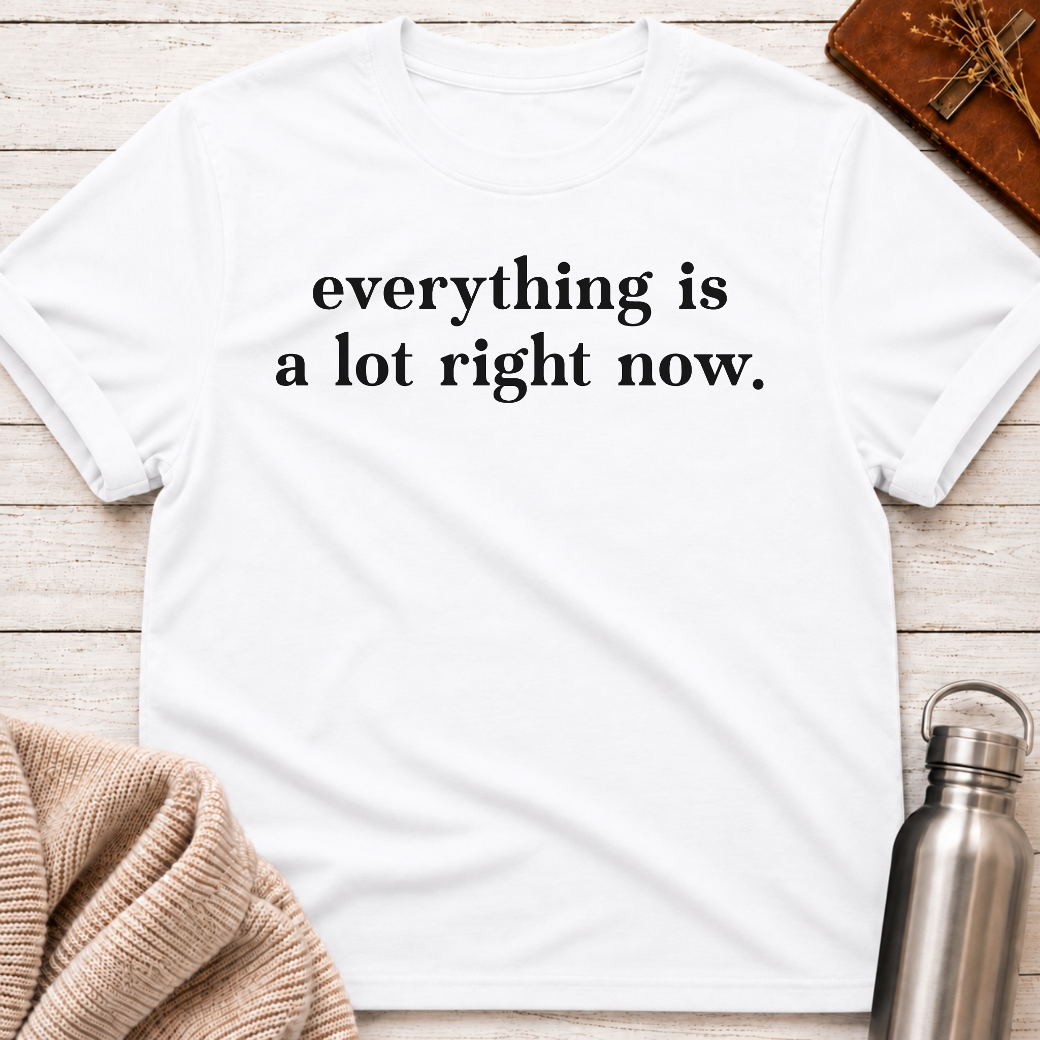 Everything Is A Lot Right Now Tee