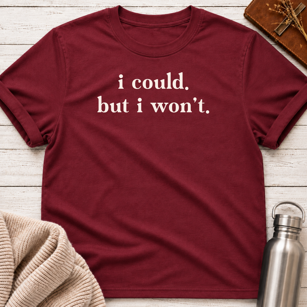 I Could. But I Won't. T-Shirt