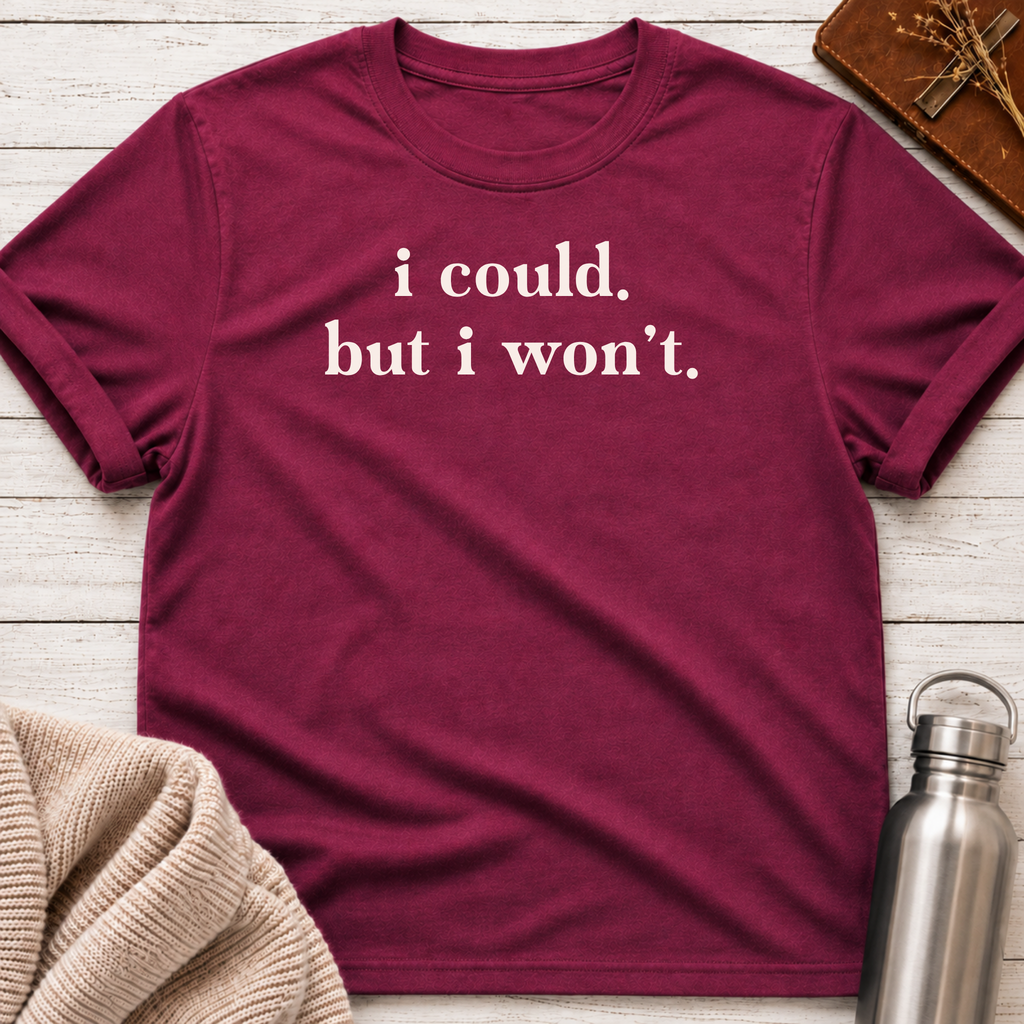 I Could. But I Won't. T-Shirt