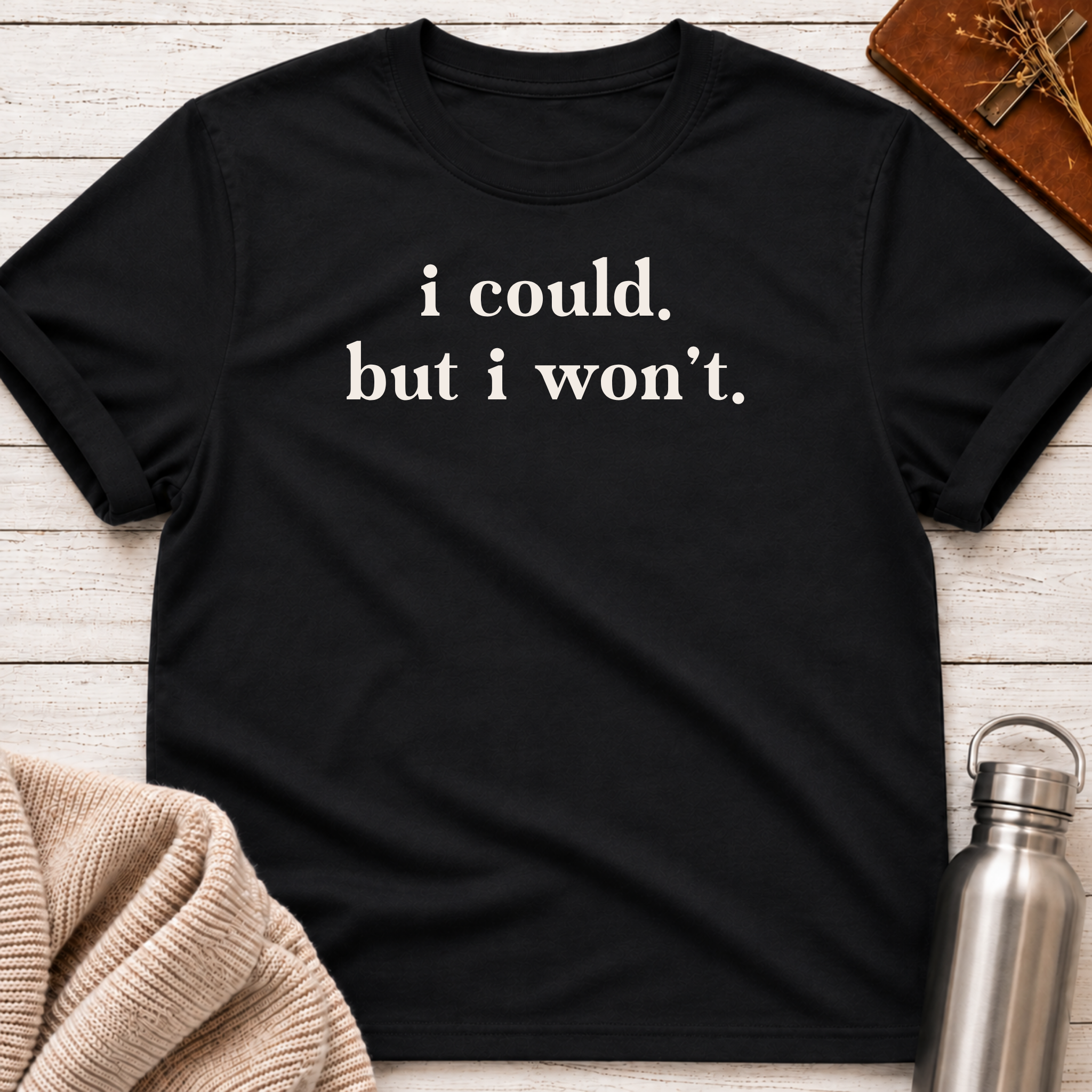 I Could. But I Won't. T-Shirt