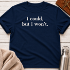 I Could. But I Won't. T-Shirt