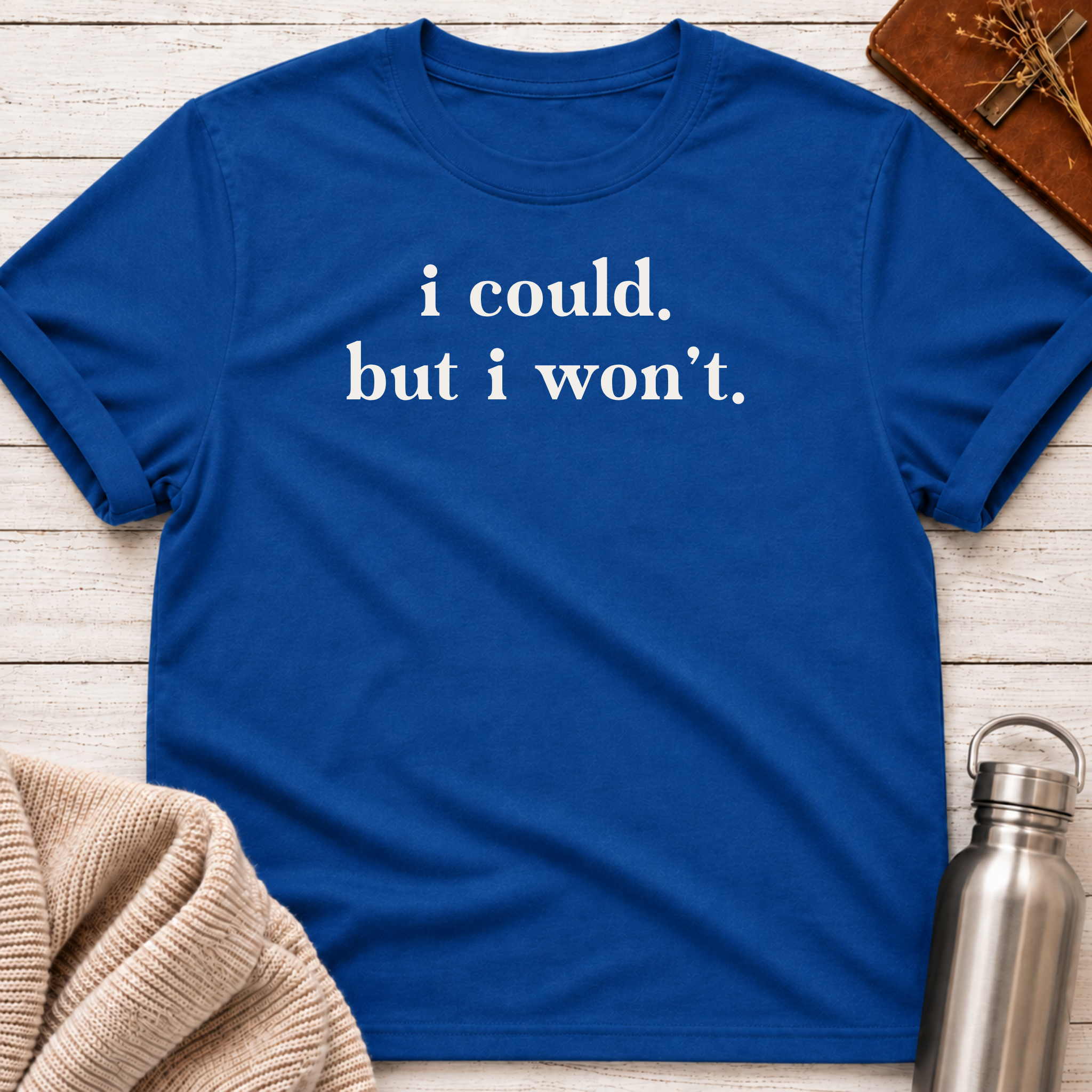 I Could. But I Won't. T-Shirt