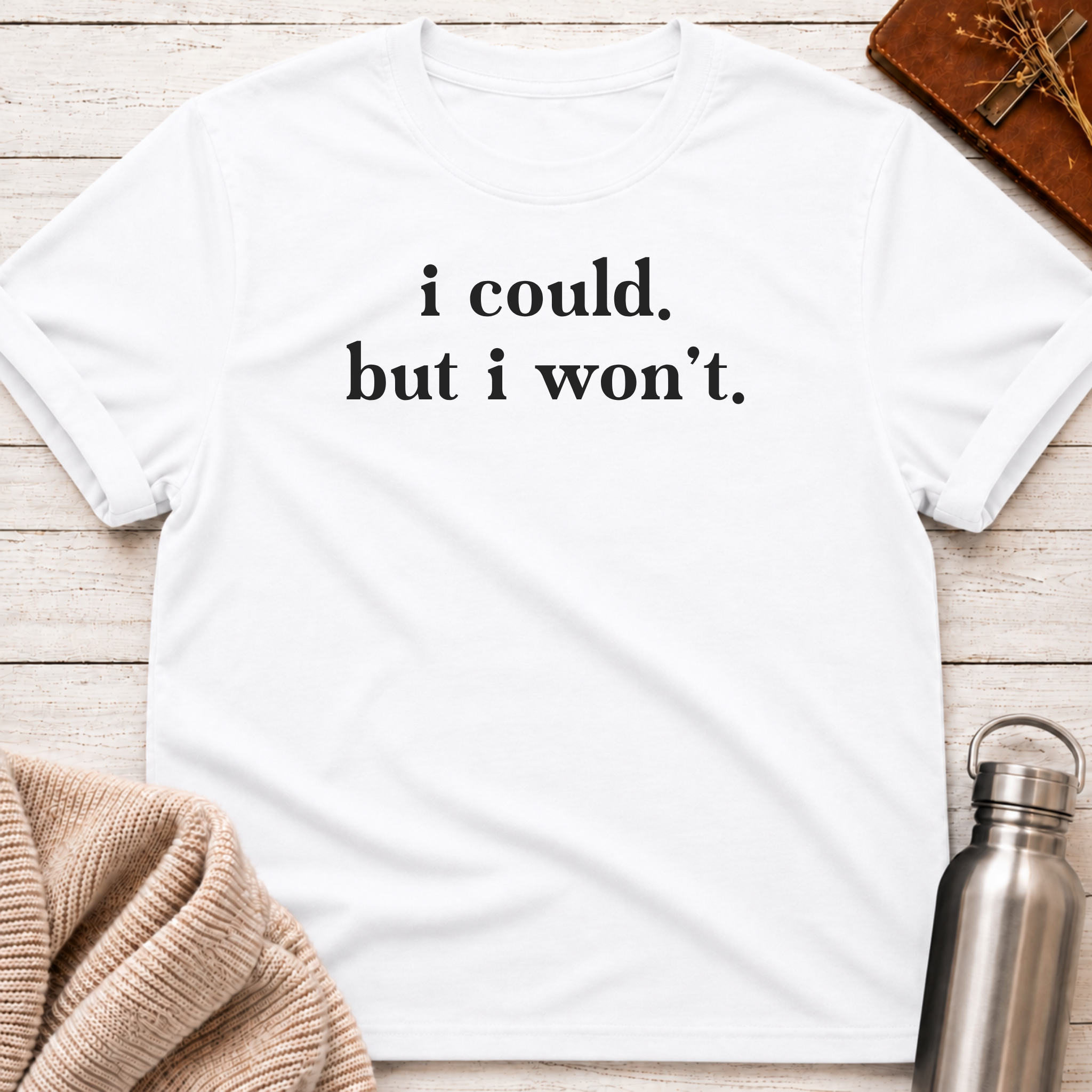 I Could. But I Won't. T-Shirt