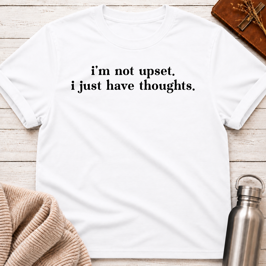 I’m Not Upset. I Just Have Thoughts. T-Shirt